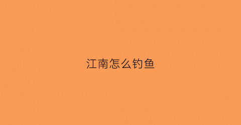 江南怎么钓鱼(江南钓鱼独坐)