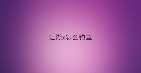 江湖x怎么钓鱼