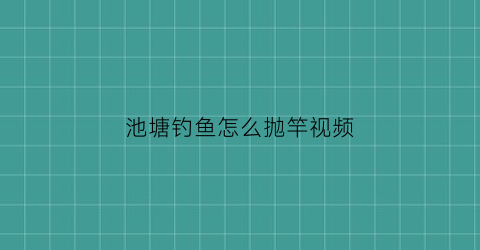 “池塘钓鱼怎么抛竿视频(池塘钓鱼怎么抛竿视频讲解)