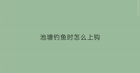 池塘钓鱼时怎么上钩(池塘鱼怎么钓鱼)