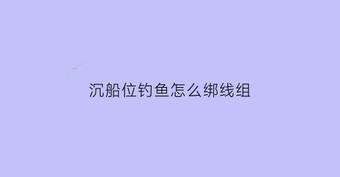 沉船位钓鱼怎么绑线组