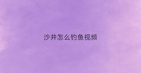 沙井怎么钓鱼视频