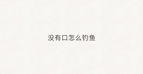 没有口怎么钓鱼(钓鱼没口怎么调漂)