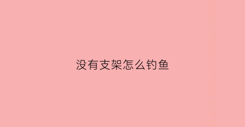 没有支架怎么钓鱼