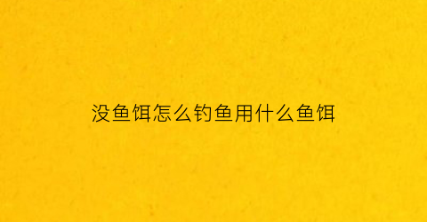 没鱼饵怎么钓鱼用什么鱼饵