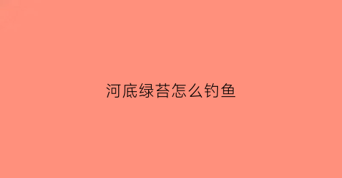 河底绿苔怎么钓鱼