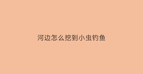 河边怎么挖到小虫钓鱼