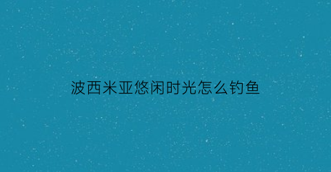波西米亚悠闲时光怎么钓鱼