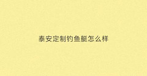泰安定制钓鱼艇怎么样(泰安钓鱼论坛之野钓)
