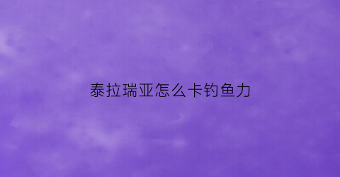 泰拉瑞亚怎么卡钓鱼力
