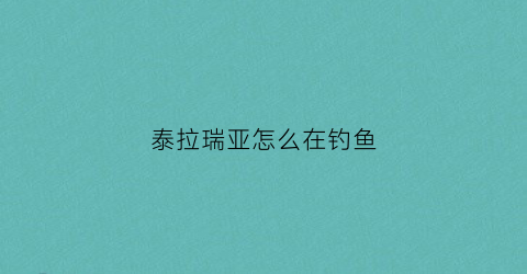 泰拉瑞亚怎么在钓鱼(泰拉瑞亚怎么钓鱼能钓到什么)