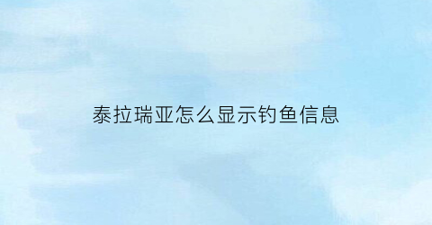 “泰拉瑞亚怎么显示钓鱼信息(泰拉瑞亚显示钓鱼信息的药水)