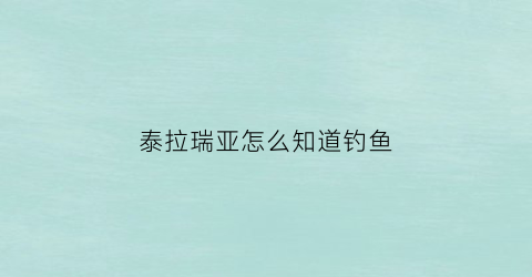 泰拉瑞亚怎么知道钓鱼