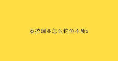 “泰拉瑞亚怎么钓鱼不断x(泰拉瑞亚钓鱼怎么操作)