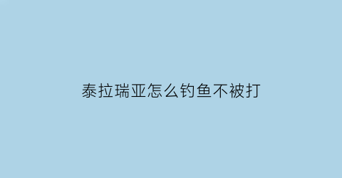 泰拉瑞亚怎么钓鱼不被打
