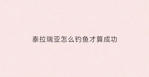 泰拉瑞亚怎么钓鱼才算成功(泰拉瑞亚钓鱼怎么钓好东西)