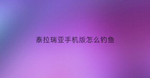 泰拉瑞亚手机版怎么钓鱼(泰拉瑞亚手机版如何快速钓鱼)