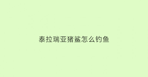 泰拉瑞亚猪鲨怎么钓鱼(泰拉瑞亚猪鲨鱼饵怎么得)