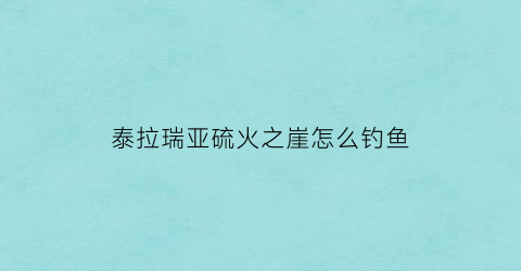 泰拉瑞亚硫火之崖怎么钓鱼