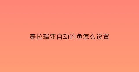 “泰拉瑞亚自动钓鱼怎么设置(泰拉瑞亚14怎么自动钓鱼)