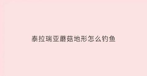 泰拉瑞亚蘑菇地形怎么钓鱼(泰拉瑞亚蘑菇地钓鱼池)