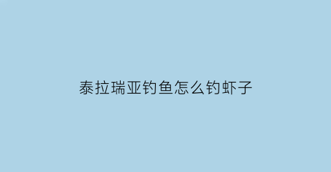 “泰拉瑞亚钓鱼怎么钓虾子(泰拉瑞亚钓鱼技巧)