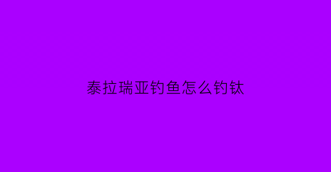 泰拉瑞亚钓鱼怎么钓钛