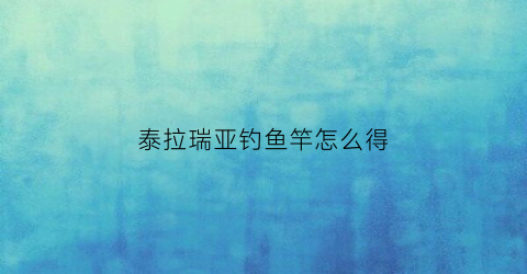 泰拉瑞亚钓鱼竿怎么得(泰拉瑞亚钓鱼竿大全钓鱼竿合成表)