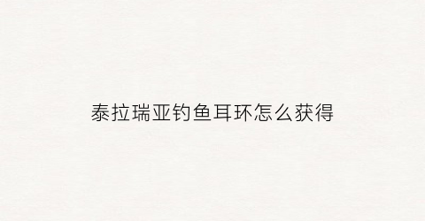 泰拉瑞亚钓鱼耳环怎么获得(泰拉瑞亚钓鱼的饰品)