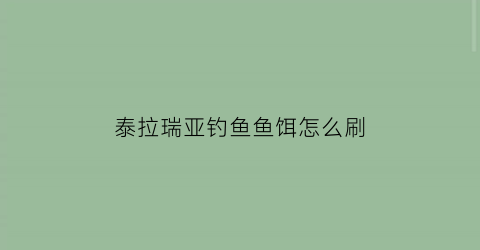 泰拉瑞亚钓鱼鱼饵怎么刷(泰拉瑞亚钓鱼饵怎么获得)