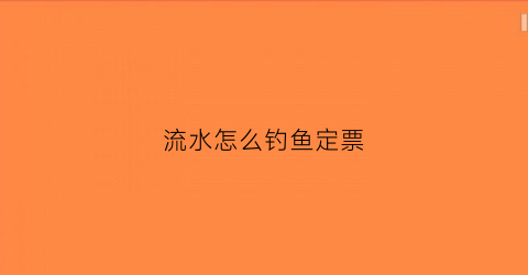 流水怎么钓鱼定票