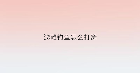 浅滩钓鱼怎么打窝(传统钓浅滩垂钓)