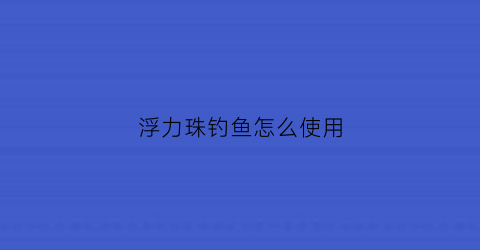 浮力珠钓鱼怎么使用