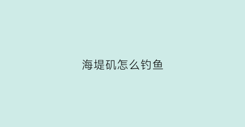 海堤矶怎么钓鱼