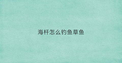 海杆怎么钓鱼草鱼