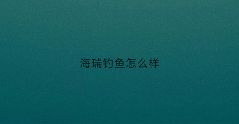 海瑞钓鱼怎么样(海瑞是沽名钓誉吗)