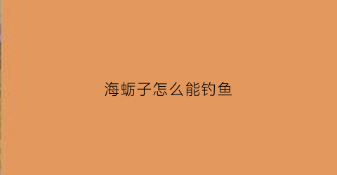 海蛎子怎么能钓鱼(海蛎钓饵)