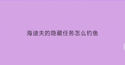 海迪夫的隐藏任务怎么钓鱼