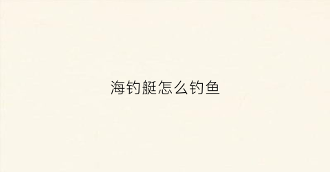 海钓艇怎么钓鱼