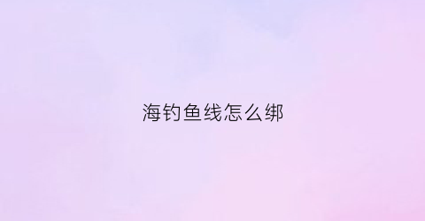 海钓鱼线怎么绑