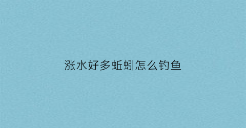 涨水好多蚯蚓怎么钓鱼