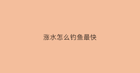 涨水怎么钓鱼最快