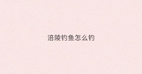 涪陵钓鱼怎么钓(涪陵钓场)