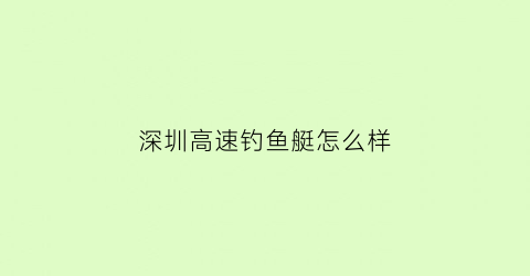 “深圳高速钓鱼艇怎么样(深圳在海上的高速)