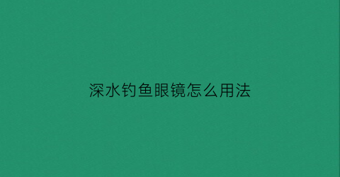 深水钓鱼眼镜怎么用法