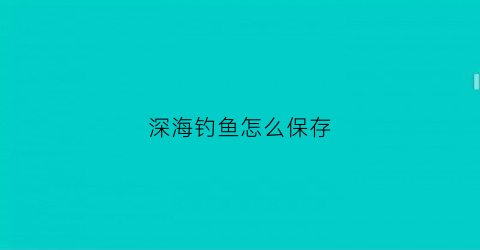 深海钓鱼怎么保存