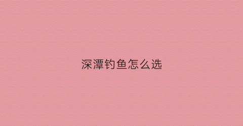 深潭钓鱼怎么选(深潭下钓终有收获)