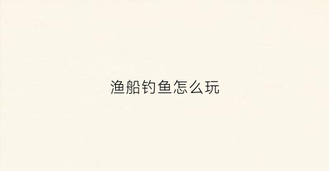 渔船钓鱼怎么玩