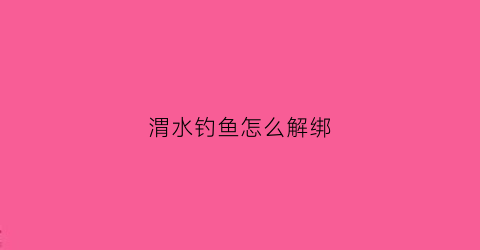 渭水钓鱼怎么解绑