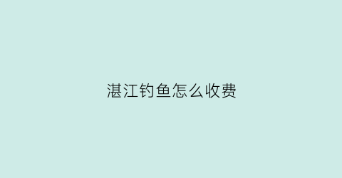 湛江钓鱼怎么收费